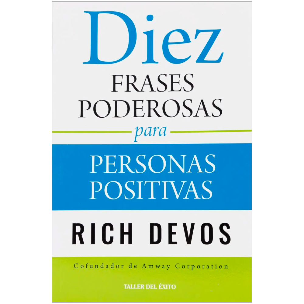 Diez Frases Poderosas Para Personas Positivas Editorial Taller Del Éxito Libro x 1.0 DIEZ FRASES PODEROSAS PARA PERSONAS POSI Como líder empresarial de éxito, filántropo y conferencista motivacional, Rich DeVos ha aprendido el valor de mantener siempre una actitud positiva e inspirar