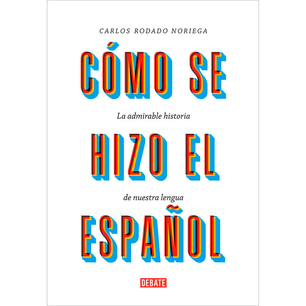 Cómo Se Hizo El Español. Carlos Rodado Noriega Debate Libro x 1.0 COMO SE HIZO EL ESPAÑOL  A pesar de lo fascinante que resulta la historia del español, se cree que es una materia reservada para filólogos y lingüistas. El libro de Carlos Rodado Noriega demuestra lo 