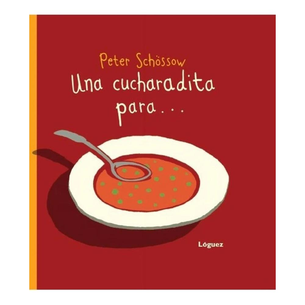 Una Cucharadita Para... (t.d) Loguez Ediciones Libro x 1.0 UNA CUCHARADITA PARA...td Loguez ¿Por qué dar tantas vueltas a la papilla? Aquí llegan las verdaderas instrucciones de Peter Schössow para dar de comer a los más pequeños, llenas de humor y colorido.