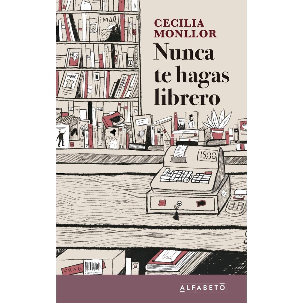 Nunca Te Hagas Librero Alfabeto Libro x 1.0 NUNCA TE HAGAS LIBRERO En un ventoso día de febrero, la autora de Nunca te hagas librero, editora y escritora, negoció la compra de una librería en el ensanche coruñés creyendo que con su nueva adq
