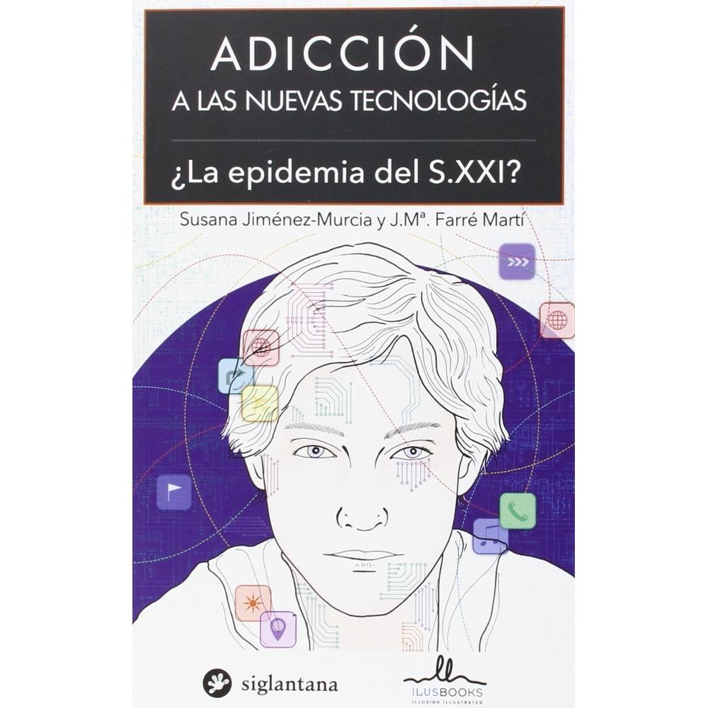 Adicción A Las Nuevas Tecnologías ¿la Epidemia Del S. Xxl? Ilusbooks Libro x 1.0 Adicción A Las Nuevas Tecnologías ¿la Epidemia Del S. Xxl? Ilusbooks Libro x 1.0