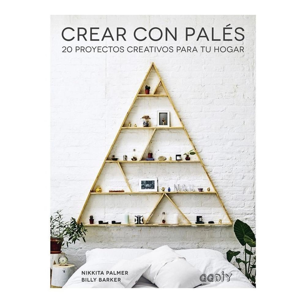 Crear Con Palés: 20 Proyectos Creativos Para Tu Hogar Gustavo Gili Libro x 1.0 CREAR CON PALÉS: 20 PROYECTOS CREATIVOS PARA TU HOGAR   La madera reciclada de palés es un material versátil, asequible y de infi nitas posibilidades. Nikkita Palmer y Billy Barker te invitan a descub