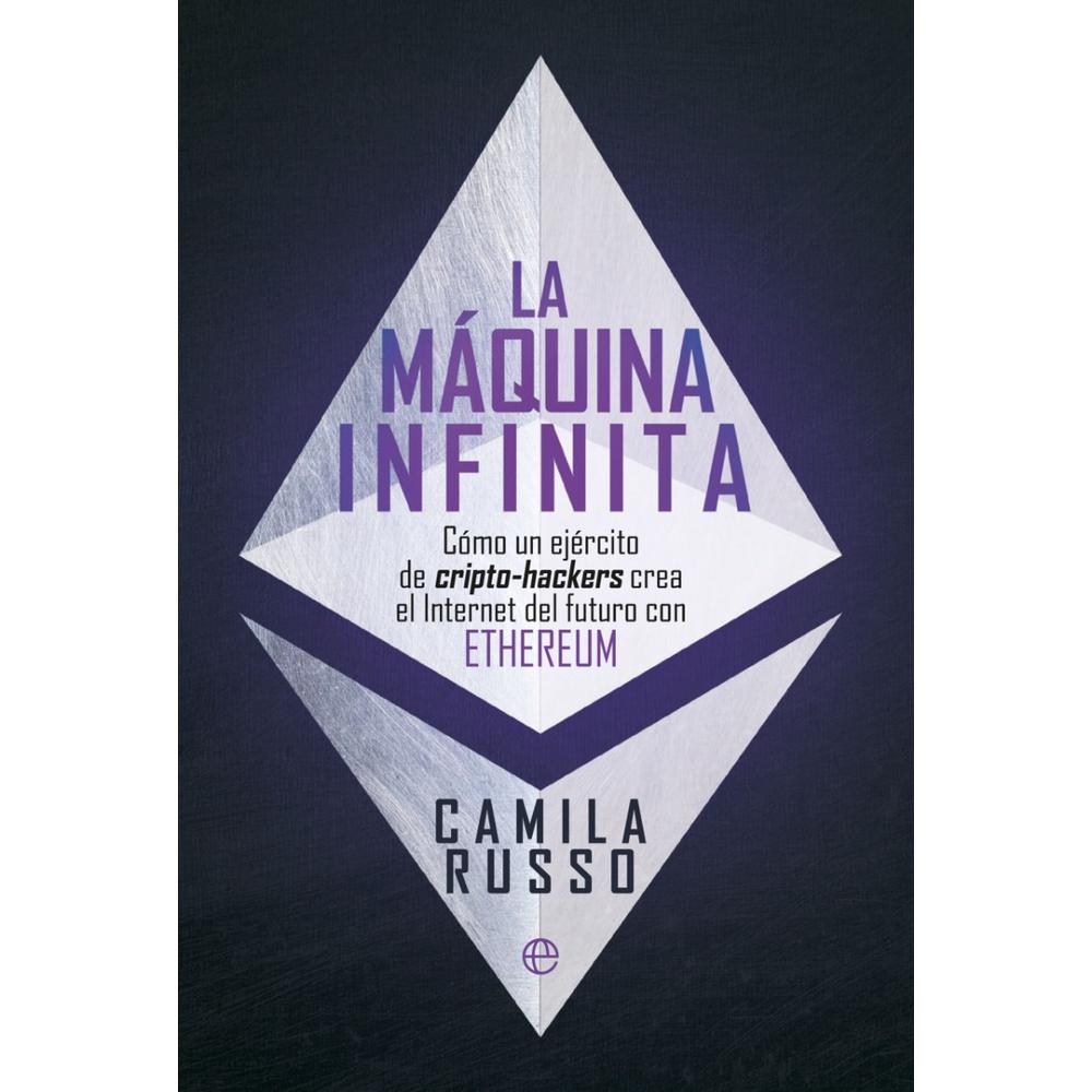 La Máquina Infinita. Camila Russo La Esfera De Los Libros Libro x 1.0 LA MÁQUINA INFINITA Esta es la fascinante historia del ascenso de Ethereum, el segundo mayor activo digital del mundo, su crecimiento como criptodivisa y la llamada a convertirse en un nuevo y revolu