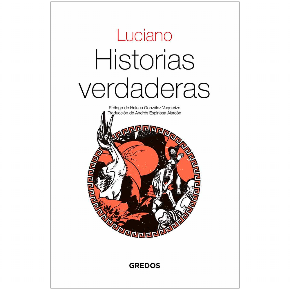 Historias Verdaderas. Luciano Gredos Libro x 1.0 HISTORIAS VERDADERAS rust  Gredos  Aunque probablemente nunca aspiró a la fama eterna, Luciano (120-¿192? d. C.) es uno de los autores satíricos más ingeniosos e influyentes de la literatura griega. P