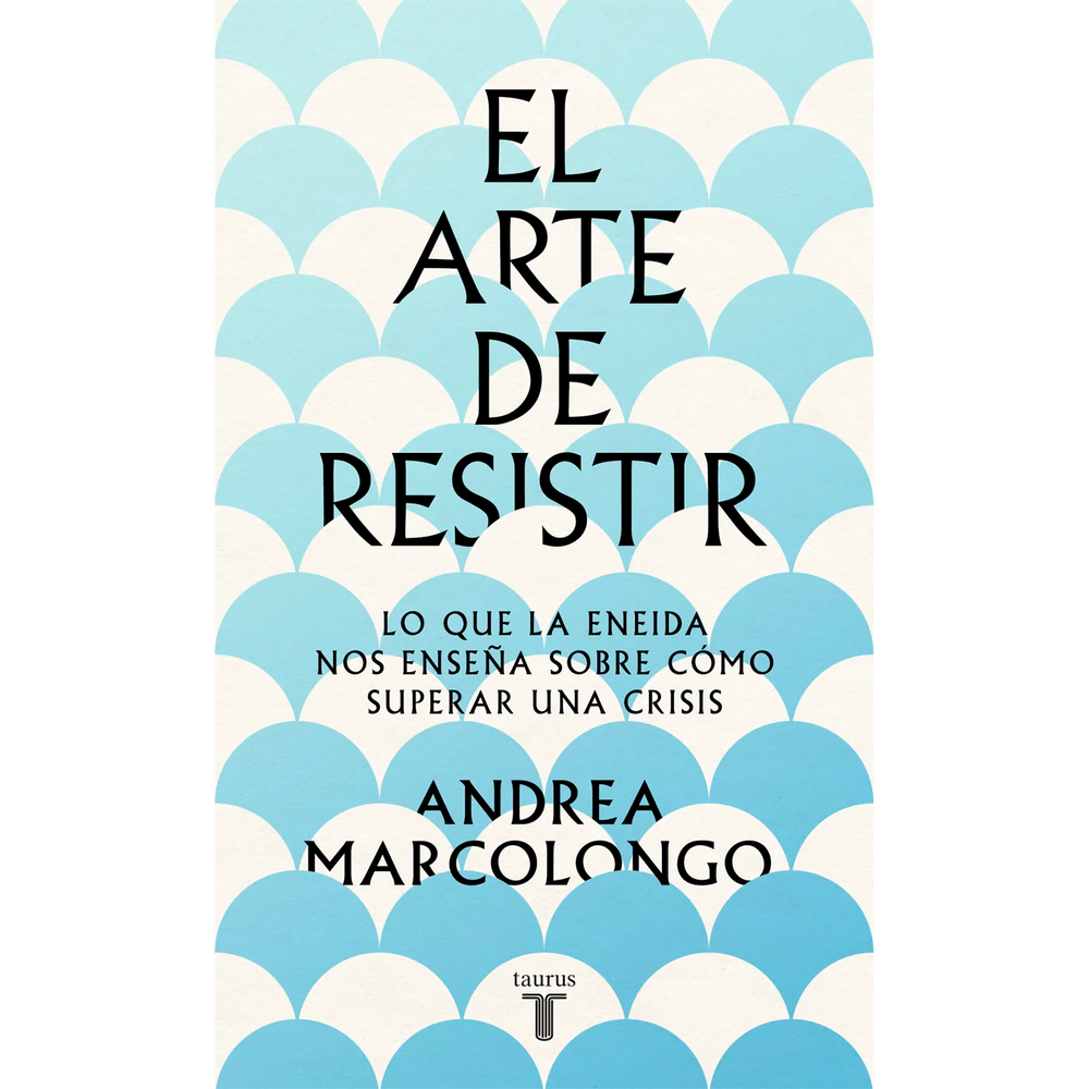 El Arte De Resistir. Andrea Marcolongo Taurus Libro x 1.0 ARTE DE RESISTIR,EL  La Eneida no es un poema para tiempos de paz. Sus versos no son apropiados cuando todo va sobre ruedas, son ideales cuando sentimos la urgencia de encontrar nuestro camino hacia u