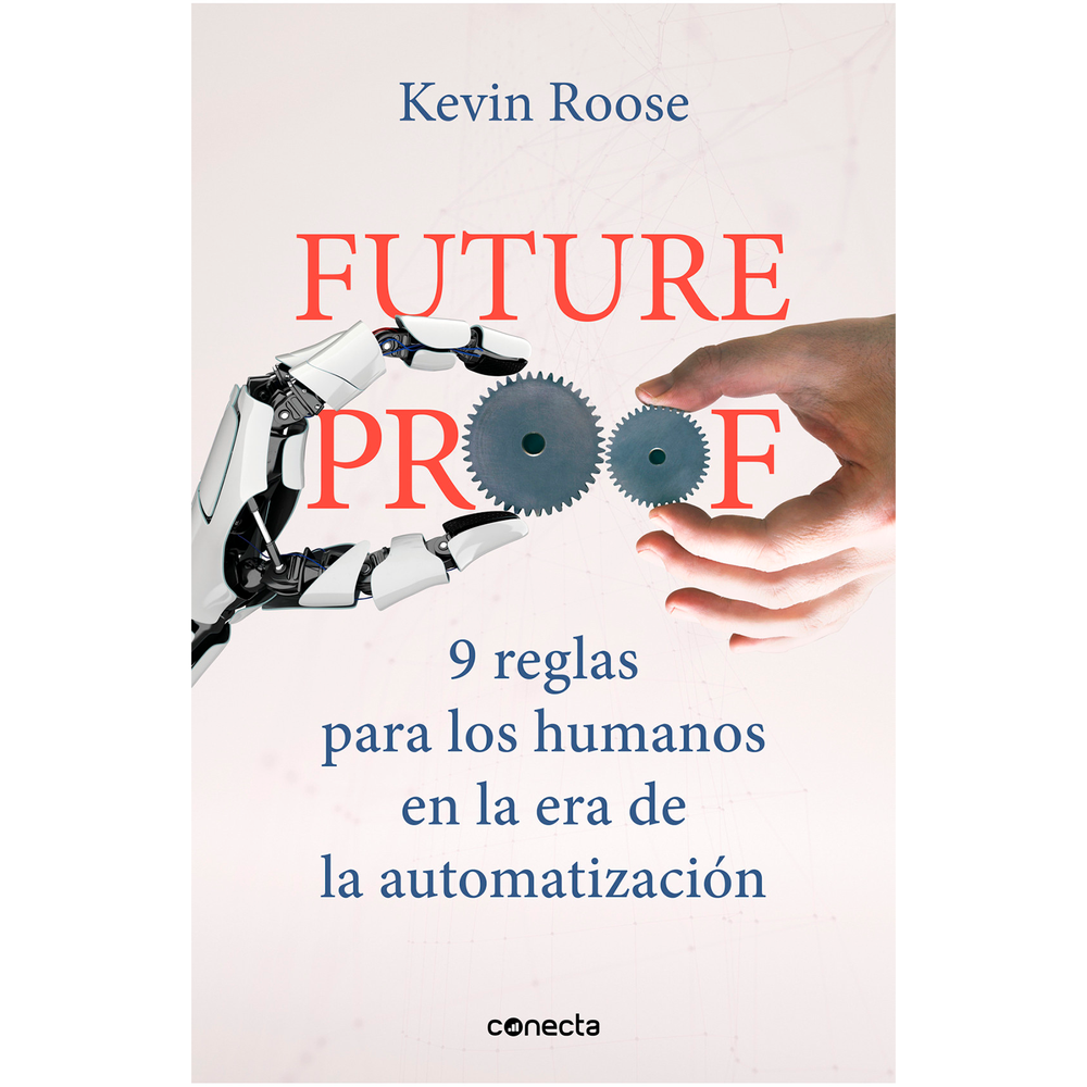 Futureproof. Kevin Roose Conecta Libro x 1.0 FUTUREPROOF Las máquinas ya están aquí. Los algoritmos dan forma a todo lo que nos rodea: los programas que vemos, la música que escuchamos, los productos que compramos o las relaciones que formamos.