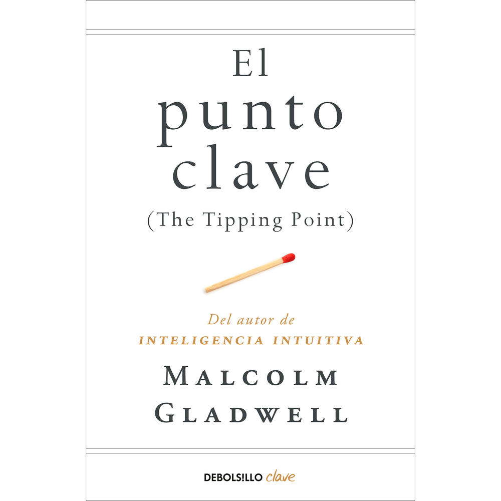 El Punto Clave. Malcolm Gladwell Debolsillo Libro x 1.0 PUNTO CLAVE, EL  En esta obra revolucionaria que ocupa desde hace años los primeros puestos en las listas de ventas de Estados Unidos, Gladwell, un auténtico gurú de los negocios, analiza la trayector