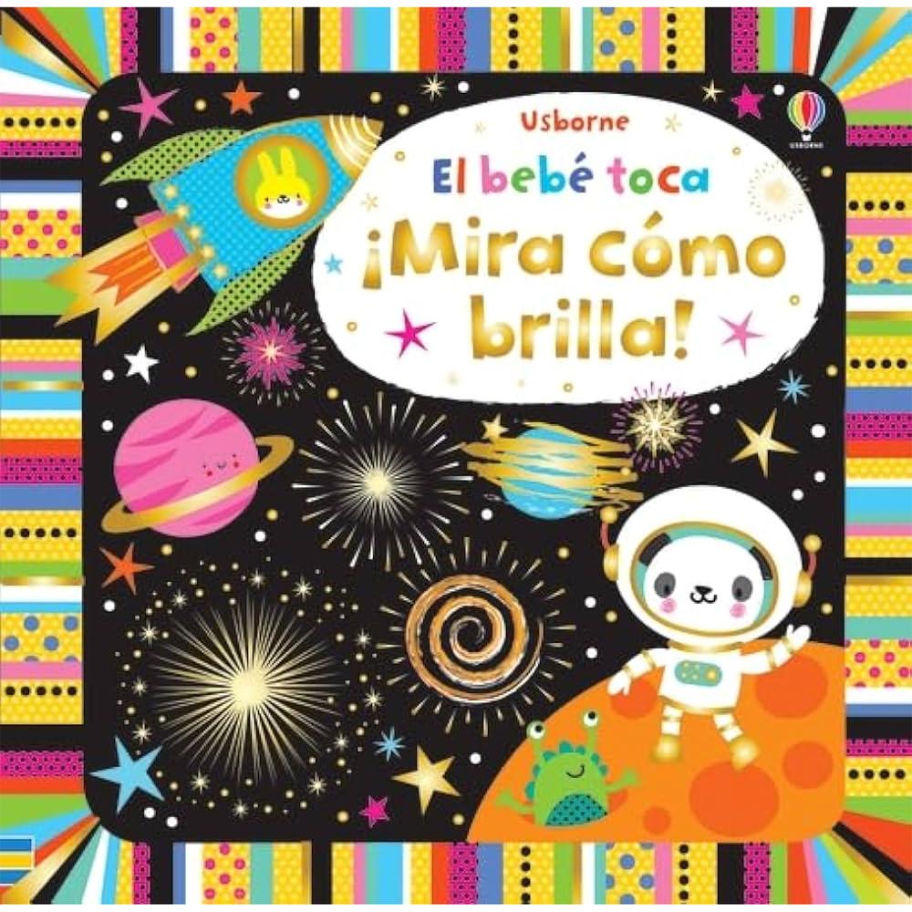 Mira Como Brilla! El Bebé Toca (T.D) Usborne Libro x 1.0 MIRA COMO BRILLA! -EL BEBE TOCA- (T.D) Un nuevo libro Usborne para los más pequeños con un diseño muy llamativo. A los vivos colores y fuertes contrastes habituales de las ilustraciones, hemos añadi