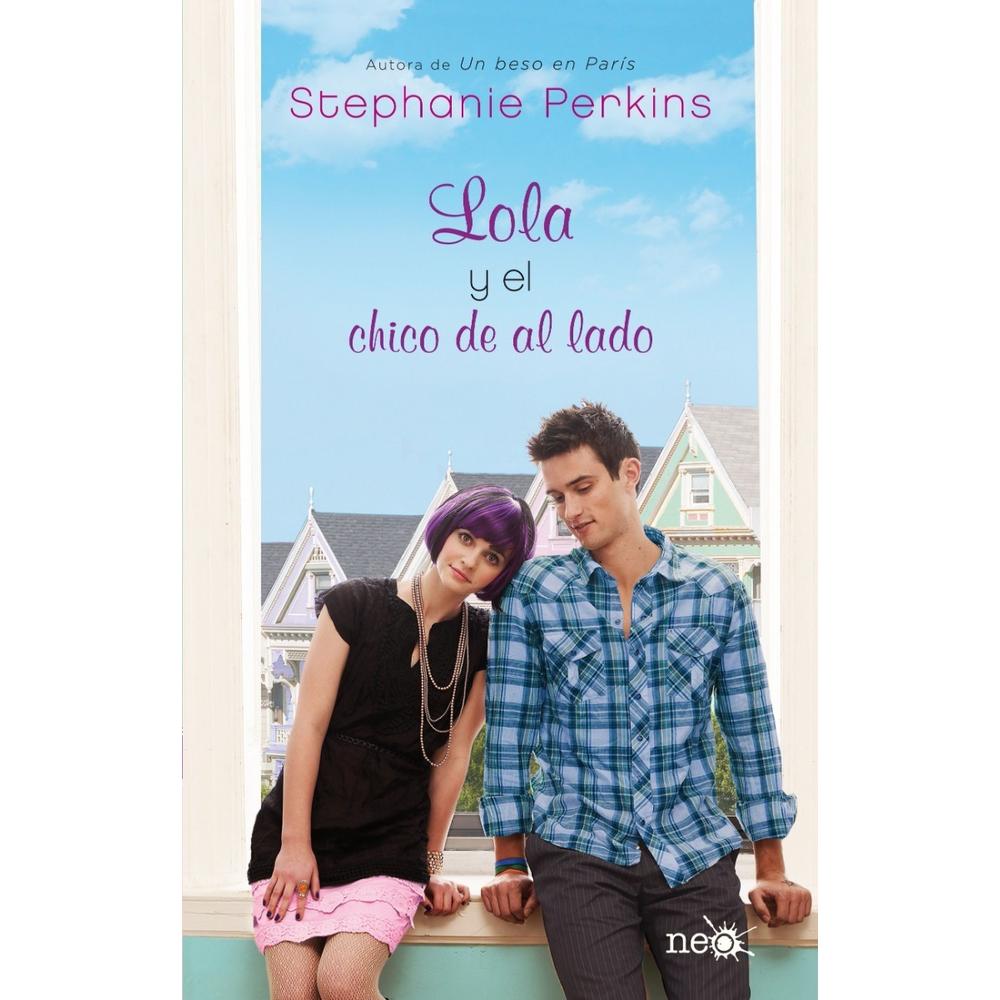 Lola Y El Chico De Al Lado. Stephanie Perkins Plataforma Libro x 1.0 LOLA Y EL CHICO DE AL LADO   STEPHANIE PERKINS  Para la diseñadora de moda en ciernes Lola Nolan, las prendas de ropa más llamativas, más brillantes, más divertidas, más salvajes, siempre son las mejo