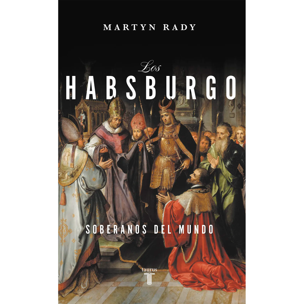 Los Habsburgo. Martyn Rady Taurus Libro x 1.0 HABSBURGO, LOS De orígenes modestos, los Habsburgo ganaron el control del Imperio romano en el siglo XV y, en tan solo unas décadas, se expandieron rápidamente hasta abarcar gran parte de Europa, des