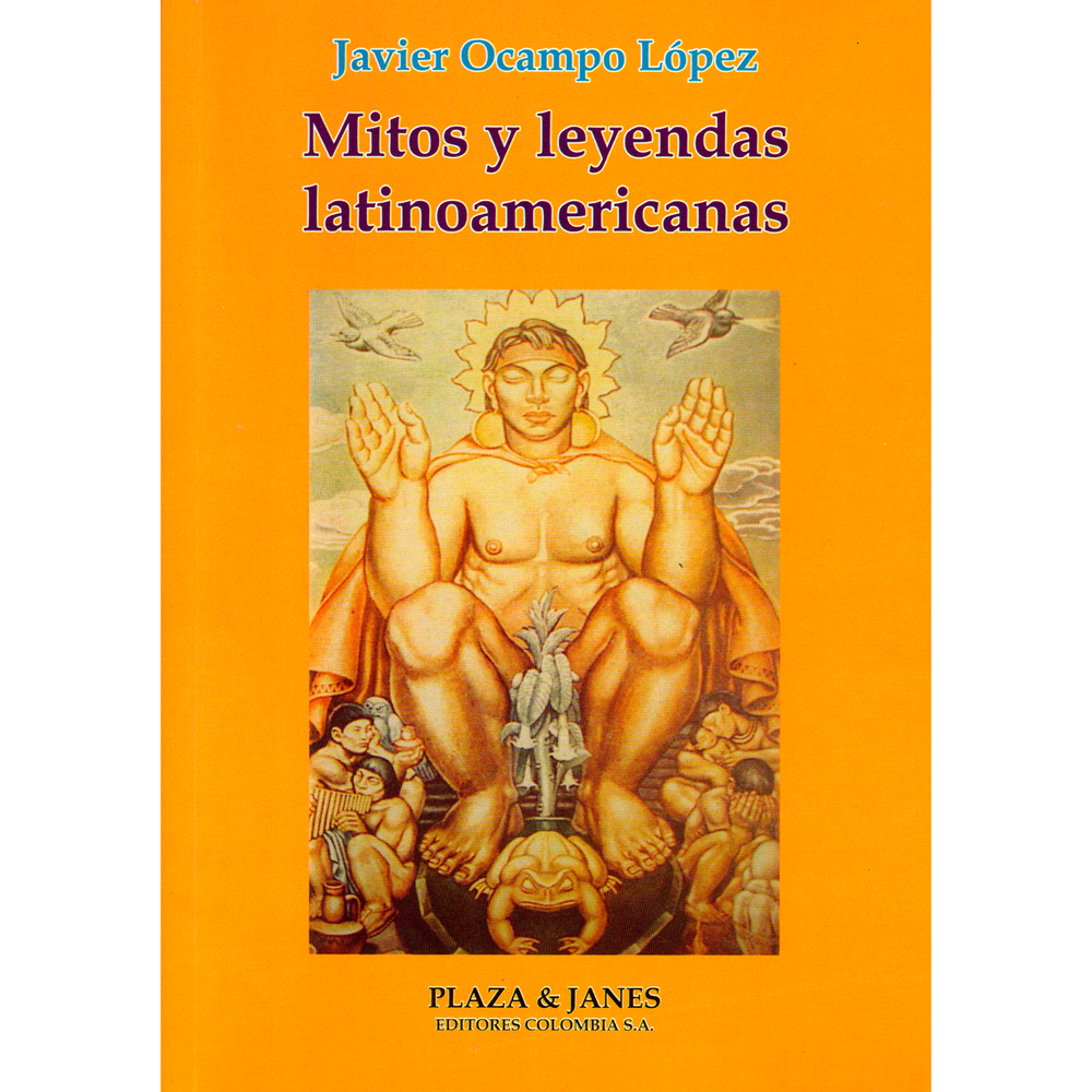 Mitos Y Leyendas Latinoamericanas Plaza & Janes Libro x 1.0 MITOS Y LEYENDAS LATINOAMERICANAS P&J  Desde los orígenes de la literatura en las altas culturas y civilizaciones, y en todos los pueblos del mundo que buscan la explicación de los fenómenos naturales
