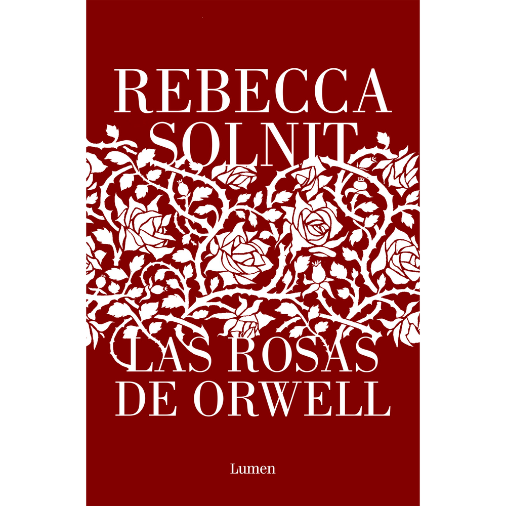 Las rosas de Orwell. Rebecca Solnit Lumen Libro x 1.0 ROSAS DE ORWELL, LAS  UNO DE LOS MEJORES LIBROS DE 2022 SEGÚNELLE  «Me encantó este libro. [...] Solnit nos presenta a Orwell como a un  padre alegre, esperanzado, amante de la vida, que aprecia los s