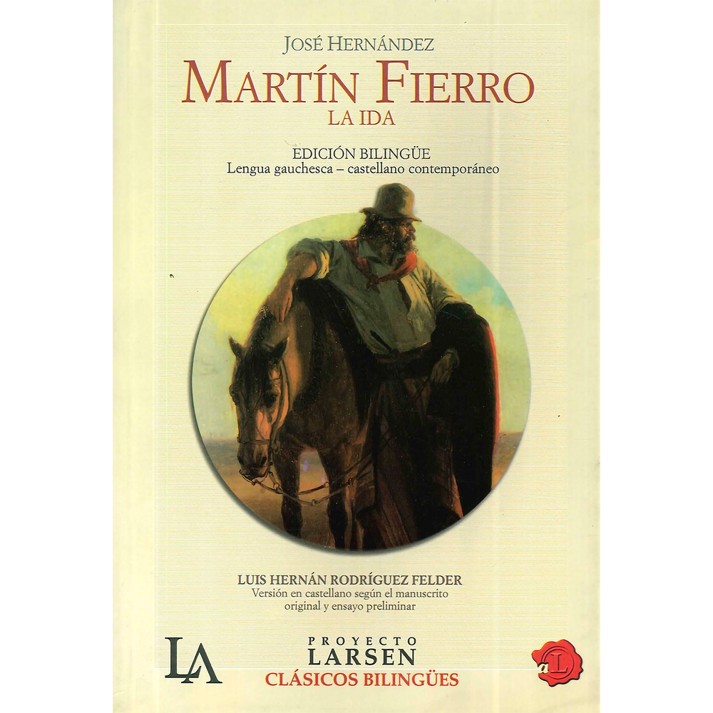 Martin Fierro, La Ida. Edición Bilingüe Proyecto Larsen Libro x 1.0 MARTIN FIERRO, LA IDA (EDC.BILINGUE) Esta edición contiene el texto original del Martín Fierro, escrito por José Hernánez en 1872, el que se conoce popularmente como La ida, al escribir el autor una