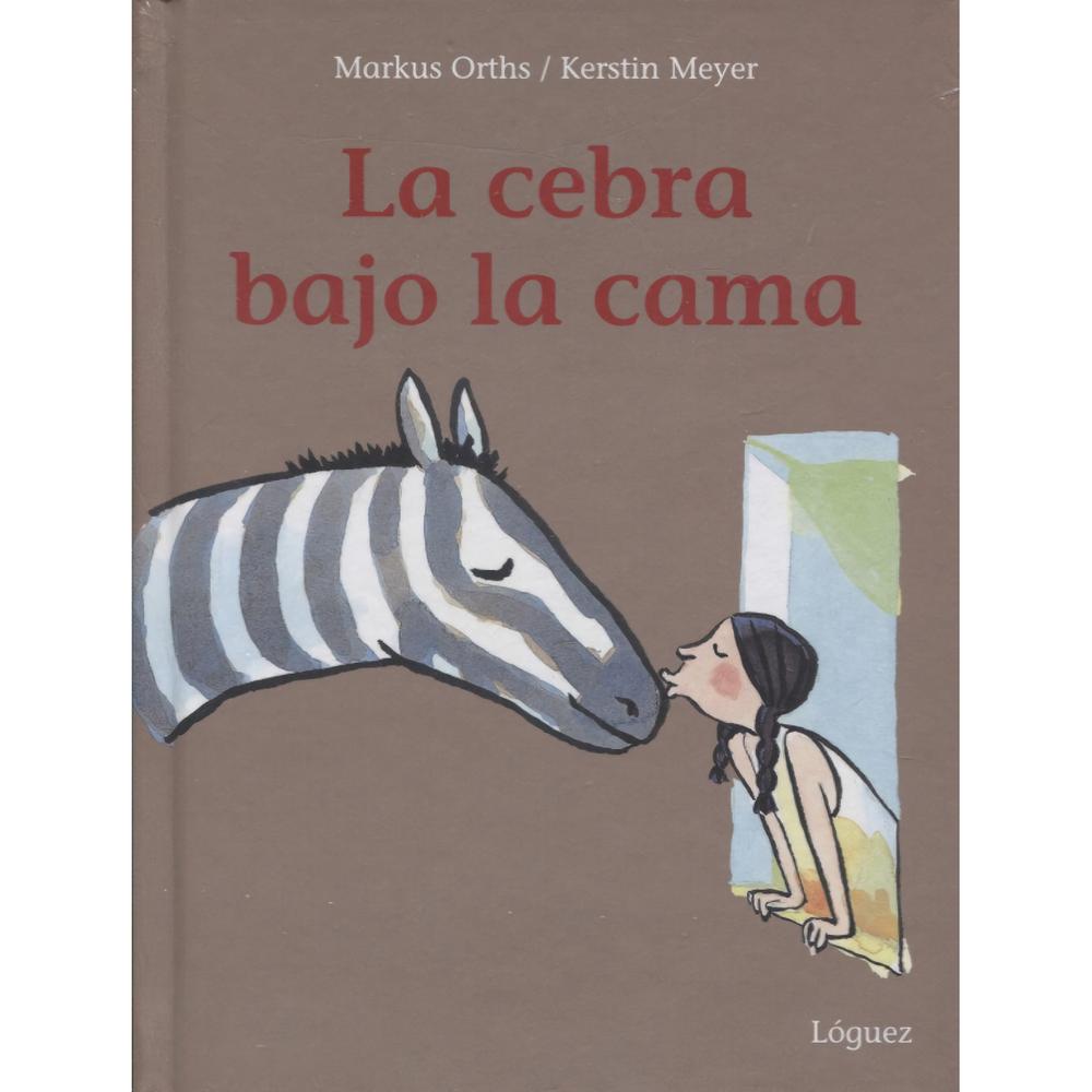 La Cebra Bajo La Cama. Markus Orths (T.D) Loguez Ediciones Libro Físico x 1 La Cebra Bajo La Cama. Markus Orths (T.D) Loguez Ediciones Libro Físico x 1