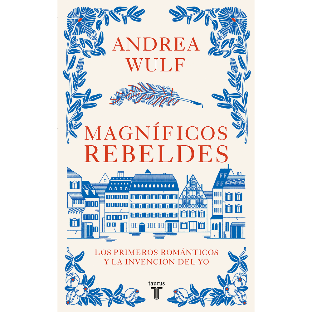 Magníficos Rebeldes. Andrea Wulf Taurus Libro x 1.0 MAGNIFICOS REBELDES ¿Cuándo empezamos a exigir el derecho a decidir sobre nuestras vidas? ¿En qué momento nos volvimos tan egocéntricos como lo somos hoy? ¿Cuándo nos planteamos por primera vez la pr