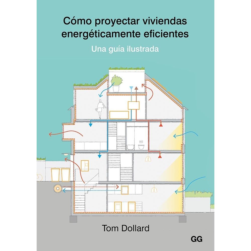 Cómo Proyectar Viviendas Energéticamente Eficientes Gustavo Gili Libro x 1.0 Cómo proyectar viviendas energéticamente eficientes Una guía ilustrada   Un libro de Tom Dollard Editorial Gustavo Gili  Con demasiada frecuencia existe una diferencia sustancial entre la eficiencia e