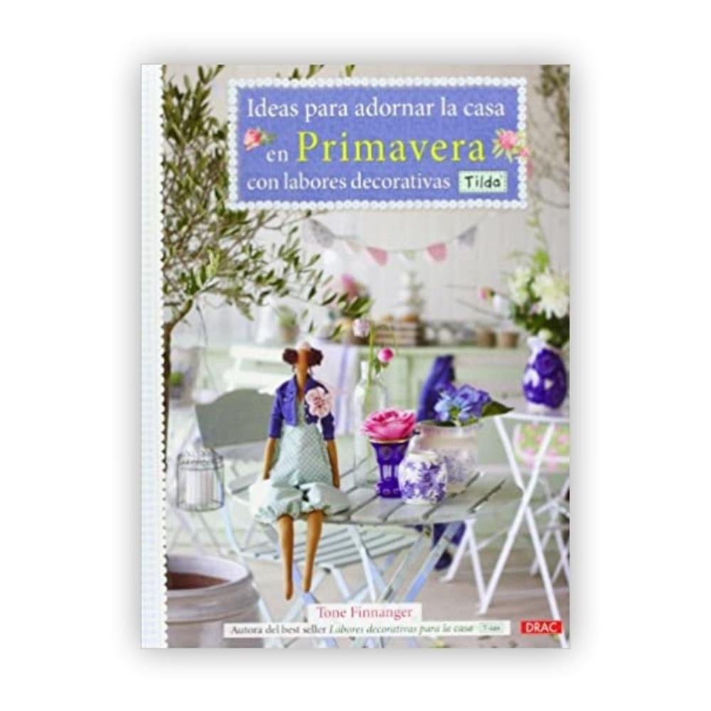 Ideas Para Adornar La Casa En Primavera. Tilda Editorial Del Drac Libro x 1.0 IDEAS PARA ADORNAR LA CASA EN PRIMAVERA CON LABORES DECORATIVAS TILDA   TONE FINNANGER  Labores con diseños Tilda muy creativos y llenos de color para adornar la casa en primavera, una estación del añ