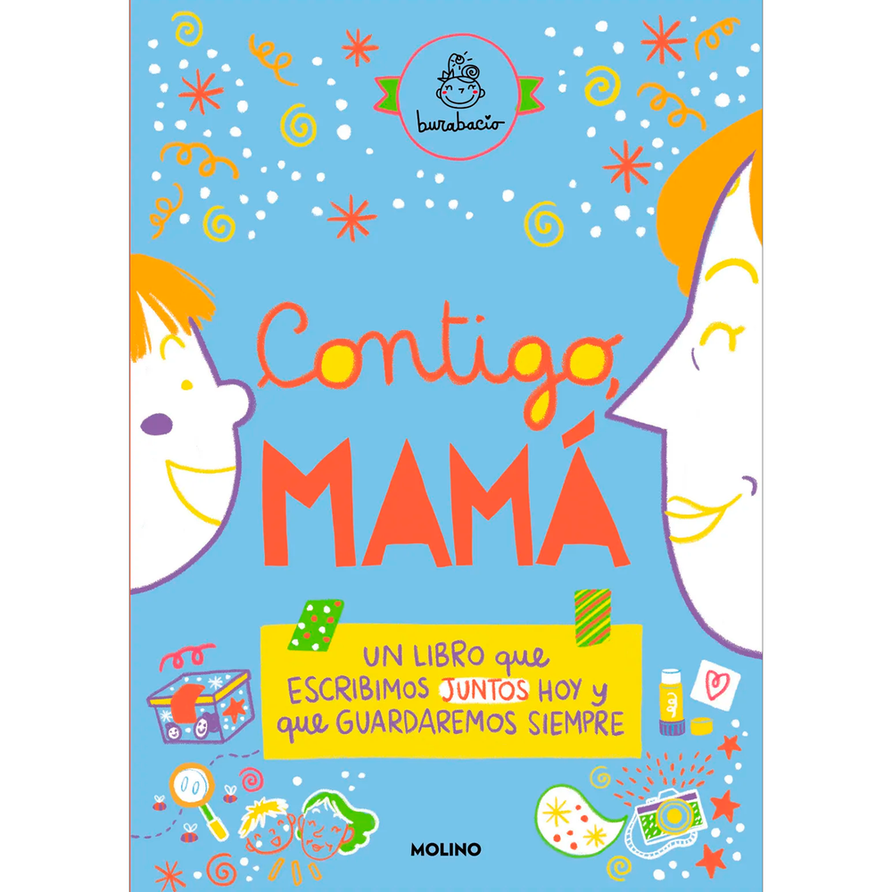 Contigo, Mamá. Burabacio Molino Libro x 1.0 CONTIGO, MAMA  Este libro habla... ¿de qué habla? ¡De vosotros dos!  Del tiempo que vais a pasar juntos mientras os dedicáis a observar y explorar lugares y sabores desconocidos, inventar historias y 