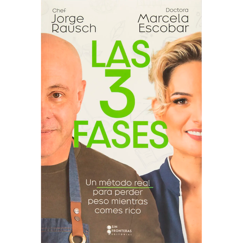 Las 3 Fases. Jorge Rausch, Marcela Escobar Sin Fronteras Libro x 1.0 LAS TRES FASES En estas Tres fases, tanto la reconocida nutrióloga Marcela Escobar, como el conocido chef Jorge Rausch, nos llevan a través de su experiencia personal por encontrar el peso ideal (lue