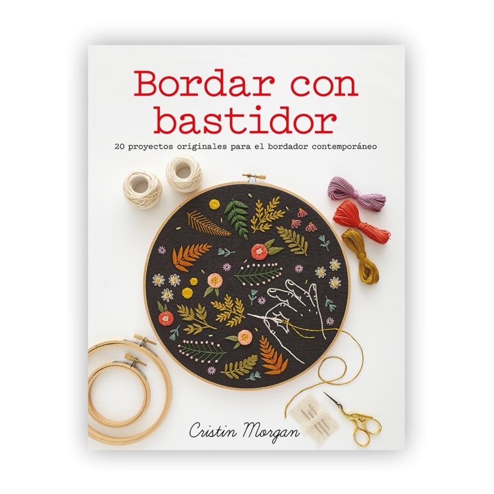 Bordar Con Bastidor Gustavo Gili Libro x 1.0 Colección GGDIY En el bordado contemporáneo, lo bonito no está reñido con lo funcional y así lo demuestran los delicados diseños de Cristin Morgan, que te lanzarán de cabeza al fascinante mundo del b