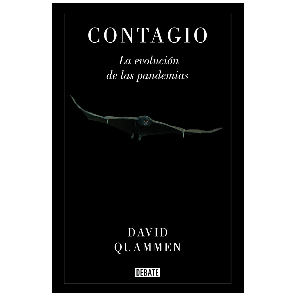Contagio. David Quammen Debate Libro x 1.0 CONTAGIO  Desde hace años, para los expertos y cualquier persona informada, el estallido de la siguiente p a n d e m i a era una cuestión de tiempo, y su origen, evidente: un virus latente en animales