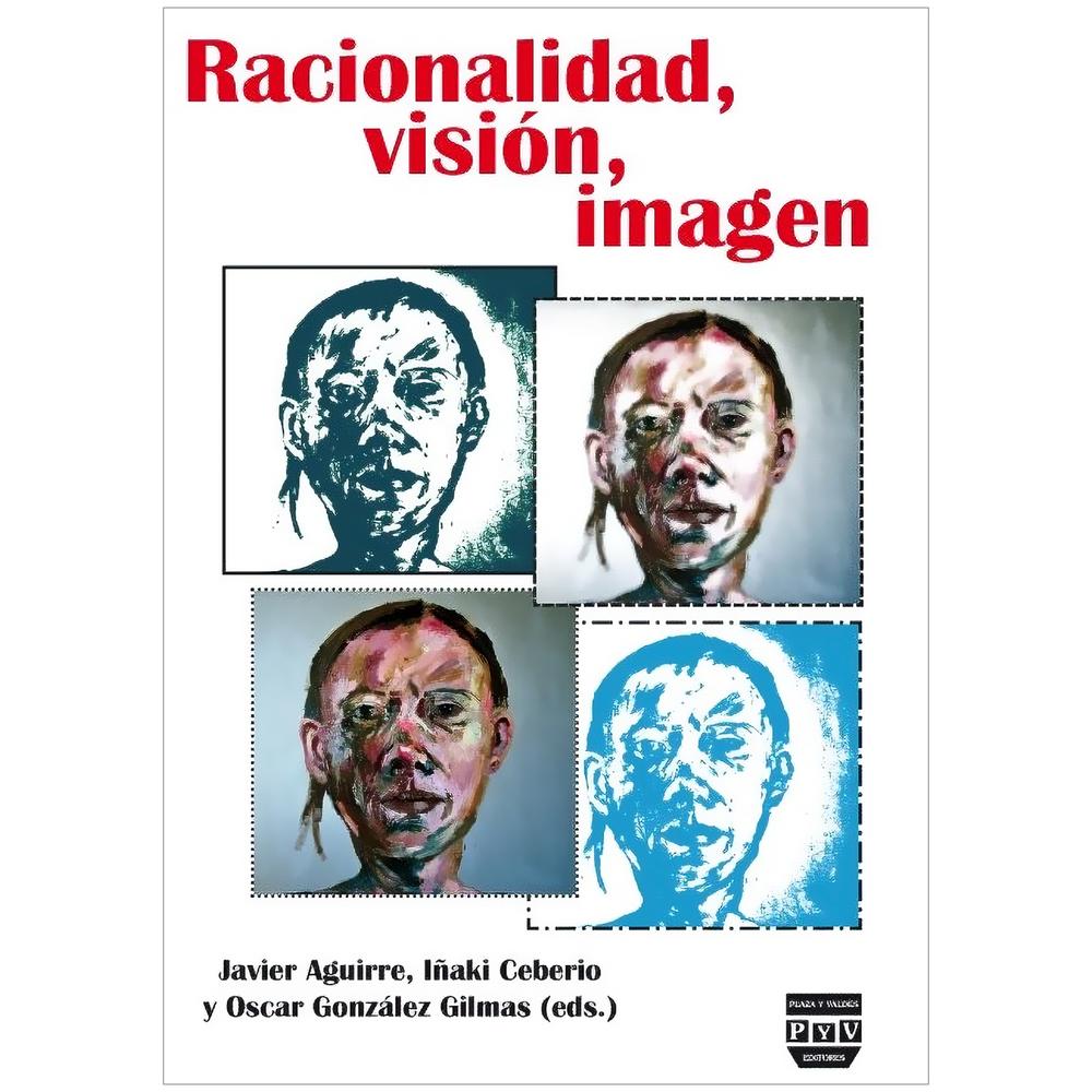 Racionalidad, Vision, Imagen Plaza Y Valdes Libro x 1.0 RACIONALIDAD, VISION, IMAGEN P&V El debate en torno a la naturaleza y el valor de las imágenes está presente desde el comienzo mismo de la filosofía occidental. La temprana reflexión platónica sobre