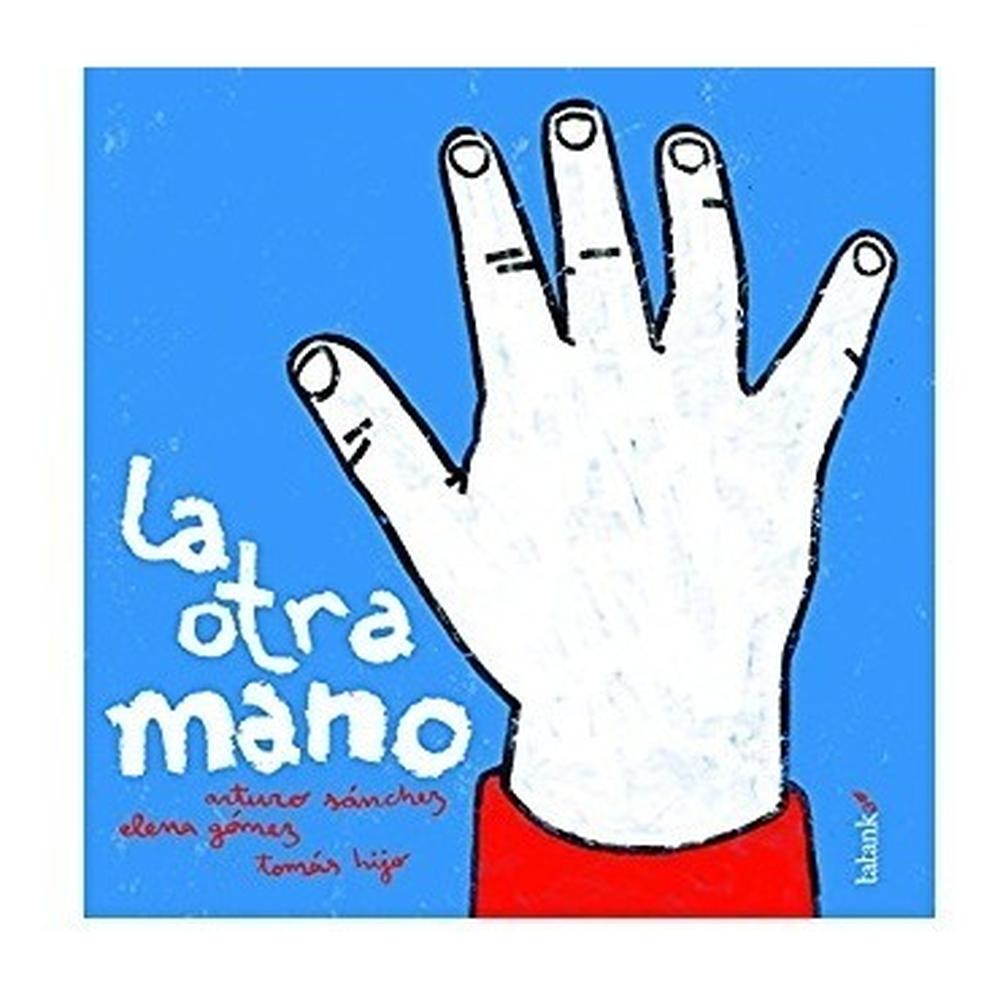 La Otra Mano Tatanka Editorial Libro x 1.0 La Otra Mano Nuestras extremidades saben algo que nosotros, a veces, olvidamos. La derecha sabe que no debe reírse de la izquierda aunque sepa hacer más cosas que ella. Las dos saben que deben ayuda