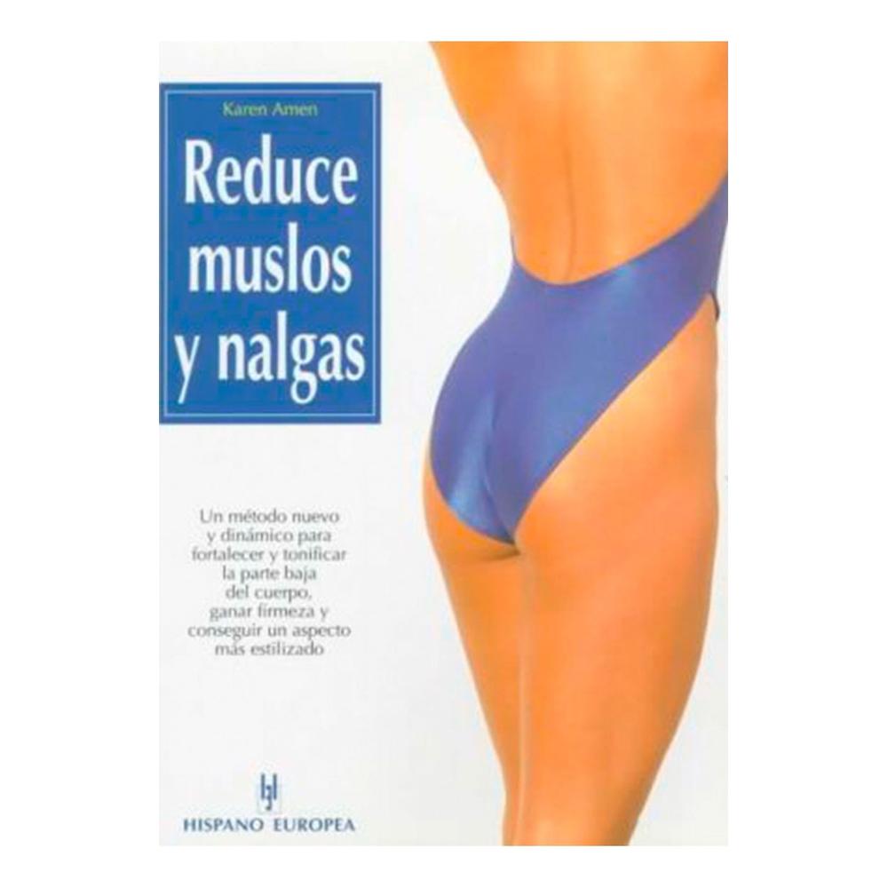 Reduce Muslos Y Nalgas Hispano Europea Libro x 1.0 red-uce muslos y nal-gas  Karen Amen Se propone un nuevo y dinámico programa de moldeo muscular para conseguir unos glúteos más firmes y unos muslos más esbeltos y bien tonificados. Desarrollado a tra