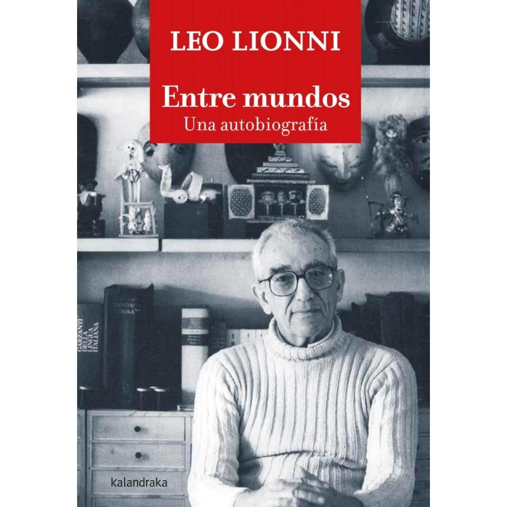 Entre Mundos. Una Autobiografía Kalandraka Libro x 1.0 ENTRE MUNDOS: UNA AUTOBIOGRAFIA (21)  «Pequeño Azul y Pequeño Amarillo» (1959), «Nadarín» (1963), «Frederick» (1967)…el proceso creativo de libros tan emblemáticos en la historia de la Literatura Infa