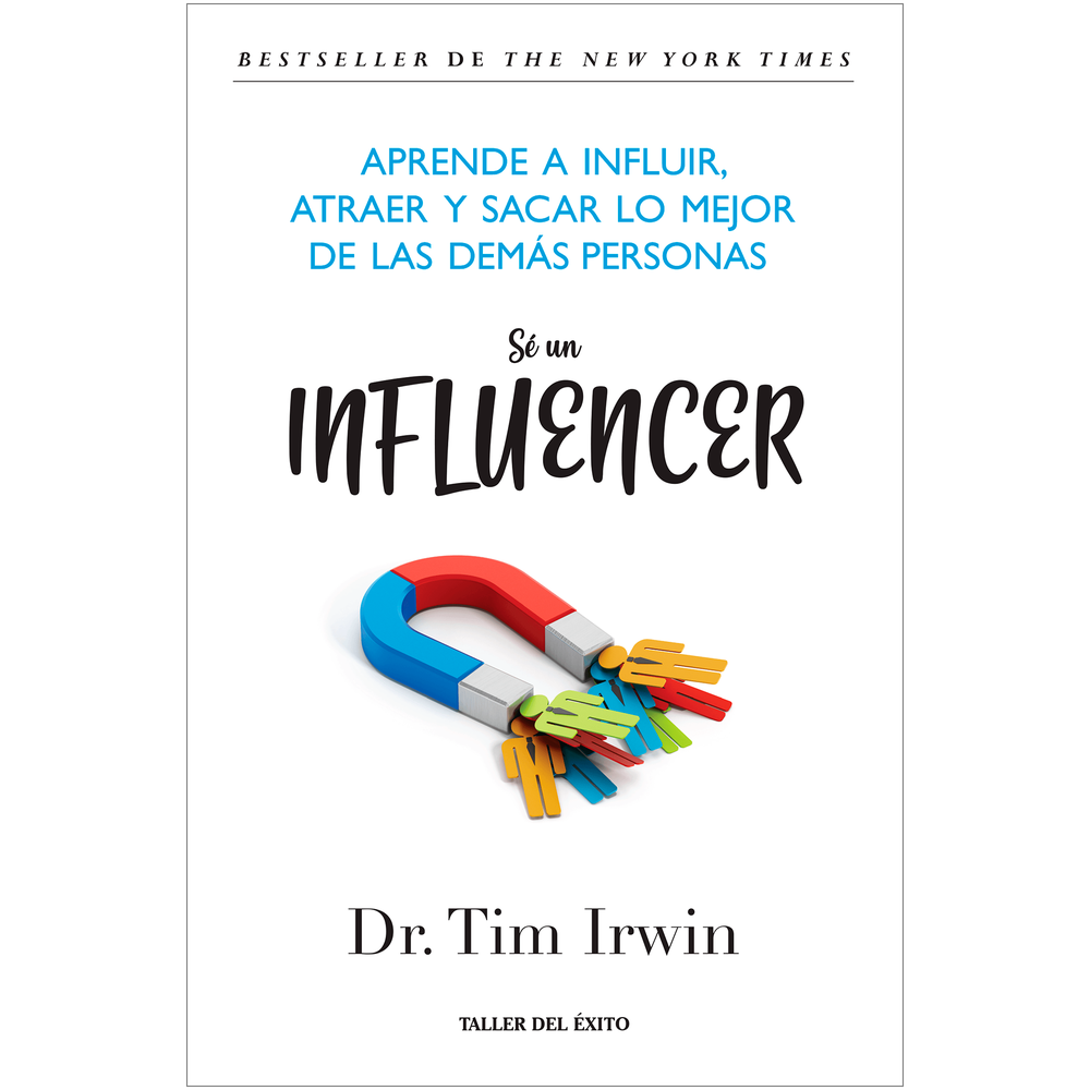Sé Un Influencer. Dr. Tim Irwin Editorial Taller Del Éxito Libro x 1.0 SE UN INFLUENCER Cualquiera que lidere una empresa, una familia, un grupo o un equipo deportivo está siempre en constante lucha por encontrar la clave para ayudarle a sobresalir y darse cuenta de su