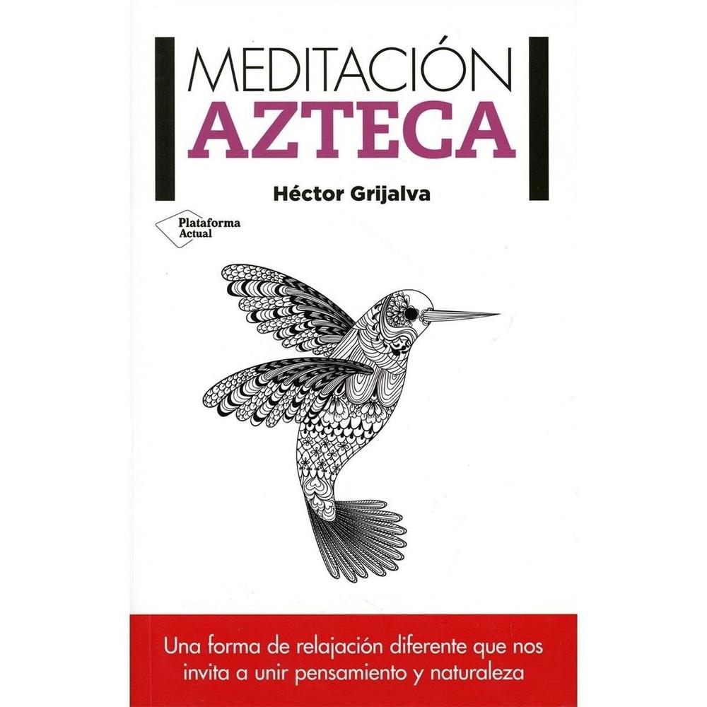 Meditación Azteca. Héctor Grijalva Plataforma Libro x 1.0 Meditación azteca Héctor Grijalva ISBN: 978-84-16429-58-5 Páginas: 136 Colección: Actual Formato: Rústica con solapas Año de publicación: 2015 Una forma de relajación diferente que nos invita a uni