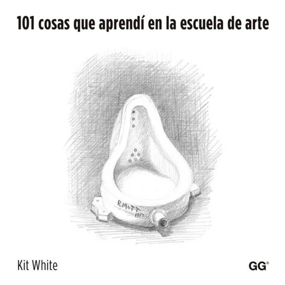 101 Cosas Que Aprendi En La Escuela De Arte Gustavo Gili Libro x 1.0 101 cosas que aprendí en la escuela de arte  Un libro de Kit White Editorial GG  Un pequeño compendio de consejos, máximas y reflexiones para estudiar, pensar y actuar como un artista. Especialmente r