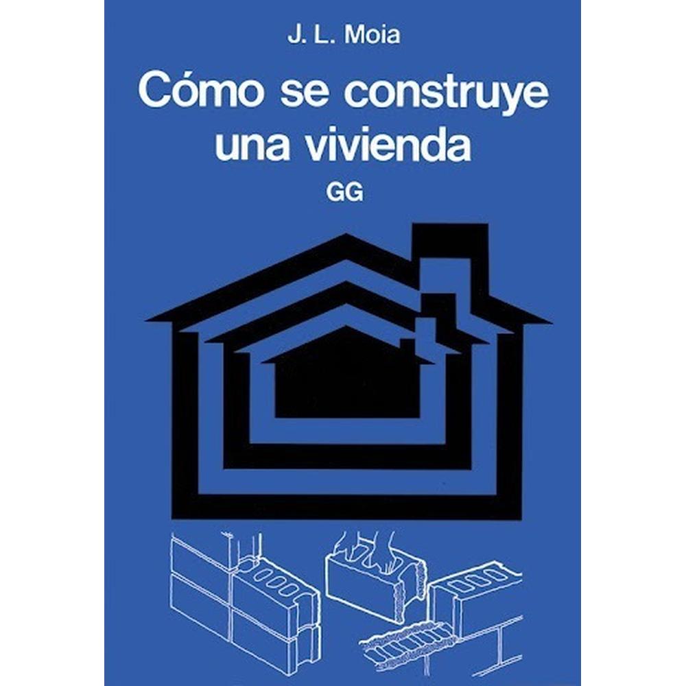 Como Se Construye Una Vivienda Gustavo Gili Libro x 1.0 COMO SE CONSTRUYE UNA VIVIENDA   Como continuación del manual Cómo se proyecta una vivienda, este segundo volumen de la popular serie de José Luis Moia deja de lado la fase de diseño para centrarse en