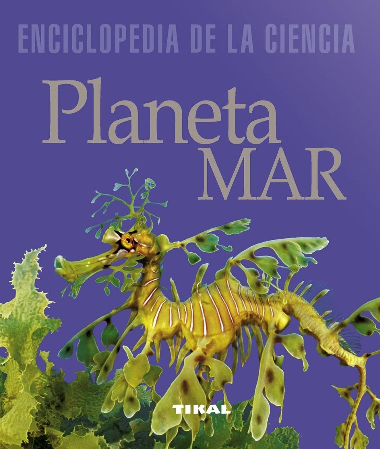 Enciclopedia De La Ciencia. Planeta Mar Ediciones Tikal Libro x 1 PLANETA MAR (ENCICL. DE LA CIENCIA)En el azul profundo del mar, desde Groenlandia hasta las islas de la Polinesia, se esconden paisajes de una belleza insospechada, un mundo mal conocido que ocupa las