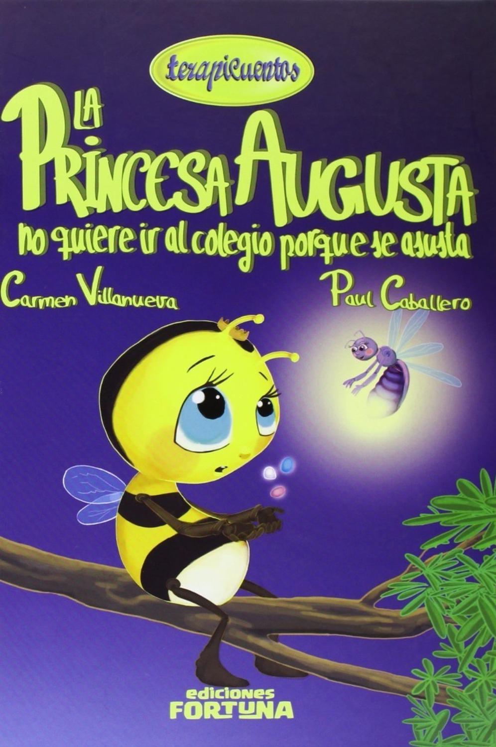 La Princesa Augusta No Quiere Ir Al Colegio Ediciones Fortuna Libro x 1 LA PRINCESA AUGUSTA NO QUIERE IR AL COLEGIOAugusta es una pequeña abeja que vive muy feliz en un panal con su familia. Pero llega el día en que tiene que ir por vez primera al colegio y eso la asusta 