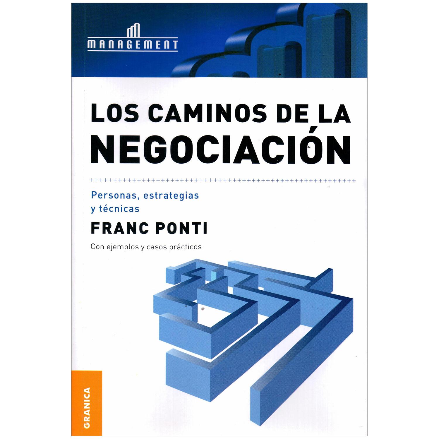 Los Caminos De La Negociación. Franc Ponti Granica Libro x 1 LOS CAMINOS DE LA NEGOCIACION. PERS.ESTRATG.TECNICTodo el mundo negocia: deliberada o espontáneamente, empleando técnicas o de forma intuitiva, negociamos nuestro salario, nuestras condiciones de trab