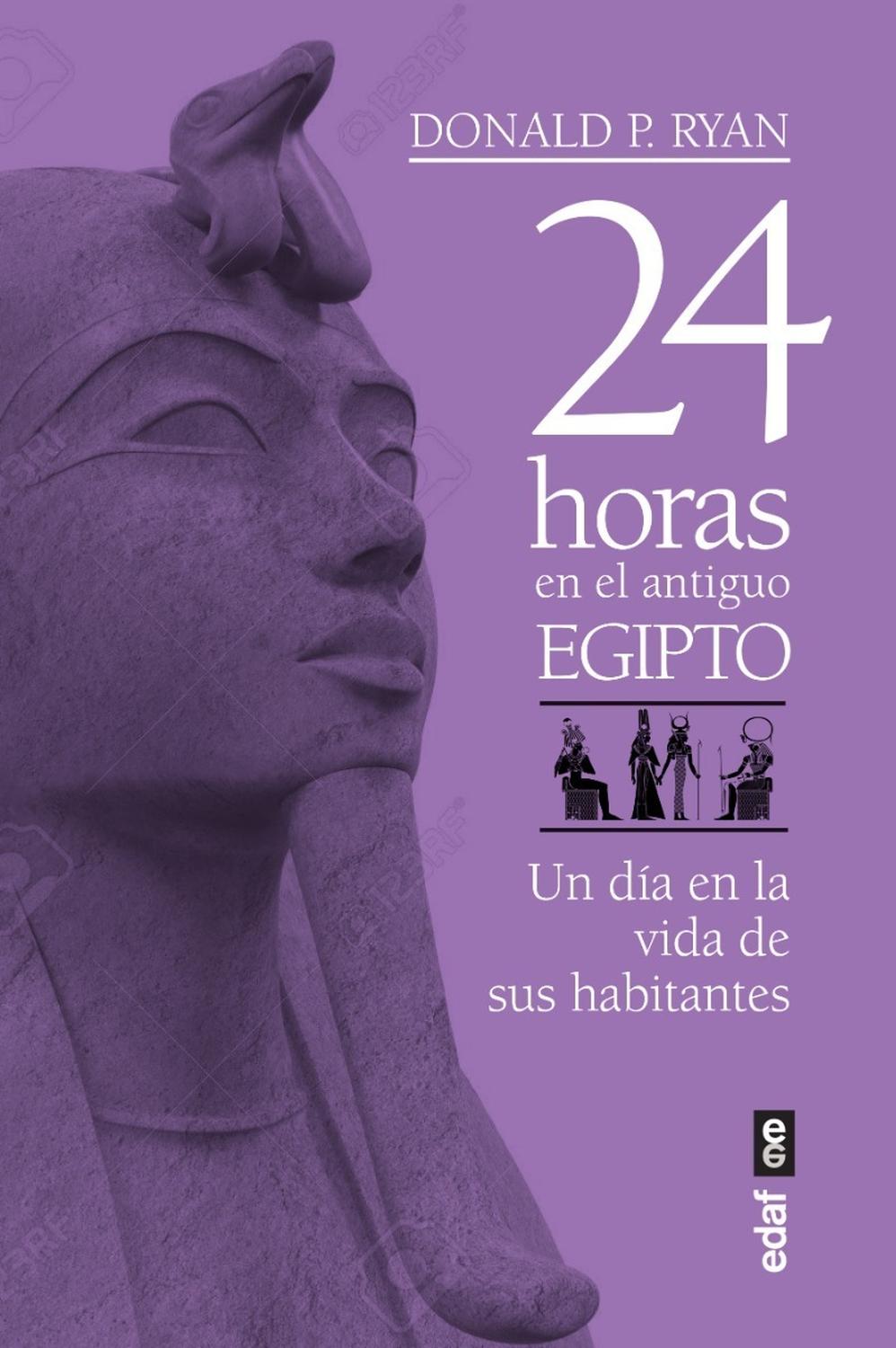 24 Horas En El Antiguo Egipto Edaf Libro x 1 24 HORAS EN EL ANTIGUO EGIPTOPasemos 24 horas con los antiguos egipcios. El antiguo Egipto no era solo pirámides, esfi nges y sarcófagos de oro. La vida de un egipcio medio era dura, y el trabajo ardu