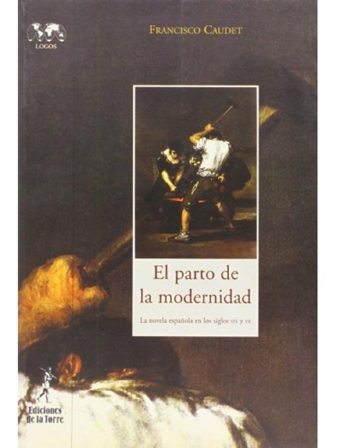 El Parto De La Modernidad Ediciones De La Torre Libro x 1 El Parto De La Modernidadsiete ensayos del catedrático caudet sobre uno de los temas clave en nuestra historia reciente: el desarrollo-naturalismo en la novela del xix y el xx y su relación con la mod