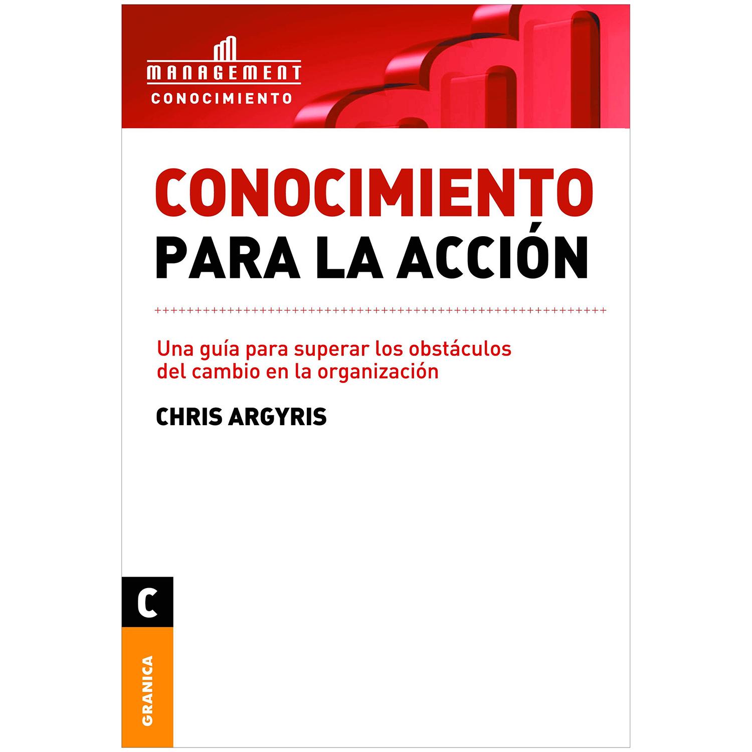 Conocimiento Para La Acción. Chris Argyris Granica Libro x 1 CONOCIMIENTO PARA LA ACCIONEste libro presenta cómo valorar la capacidad de aprendizaje en una organización, analizar los datos, diseñar e implementar una intervención efectiva que ayude a crear más d