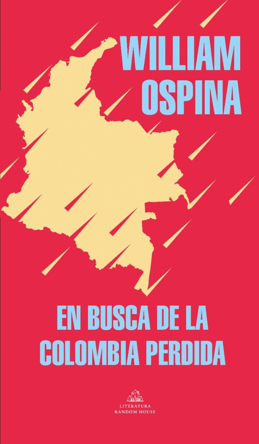 En Busca De La Colombia Pérdida. William Ospina Penguin Random House  x 1 En busca de la Colombia perdidaEstamos cansados de amar con vergüenza, de engendrar con miedo, de trabajar sin ganas, de luchar sin fuerzas, de morir sin gracia. Y estamos cansados de ser los cómplice
