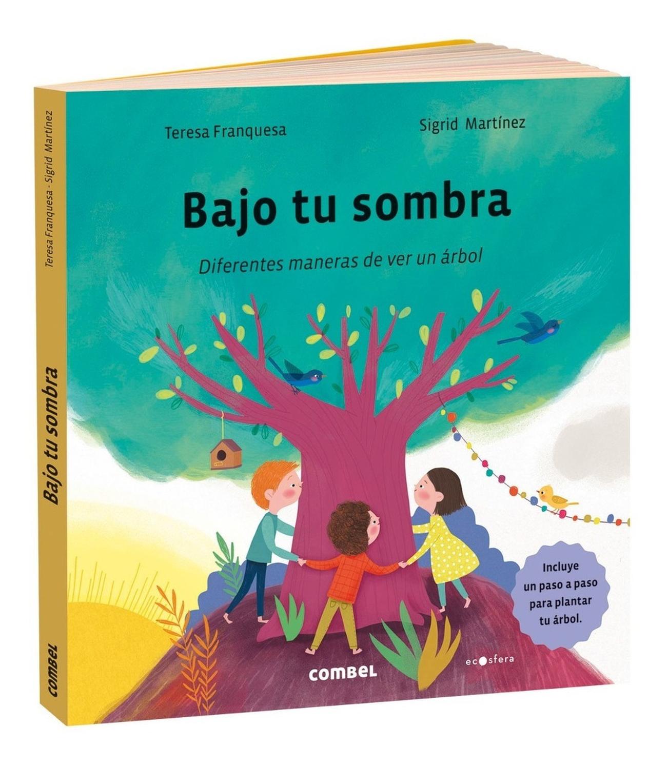 Bajo Tu Sombra. Diferentes Maneras De Ver Un Árbol (t.d) Combel Editorial Libro x 1 BAJO TU SOMBRA. DIFERENTES MANERAS DE VER UN ARBOL tdCuando miras un árbol, ves en el el hogar de animales, el alimento de muchos seres vivos, la sombra a la que descansamos, un productor de frutos y 