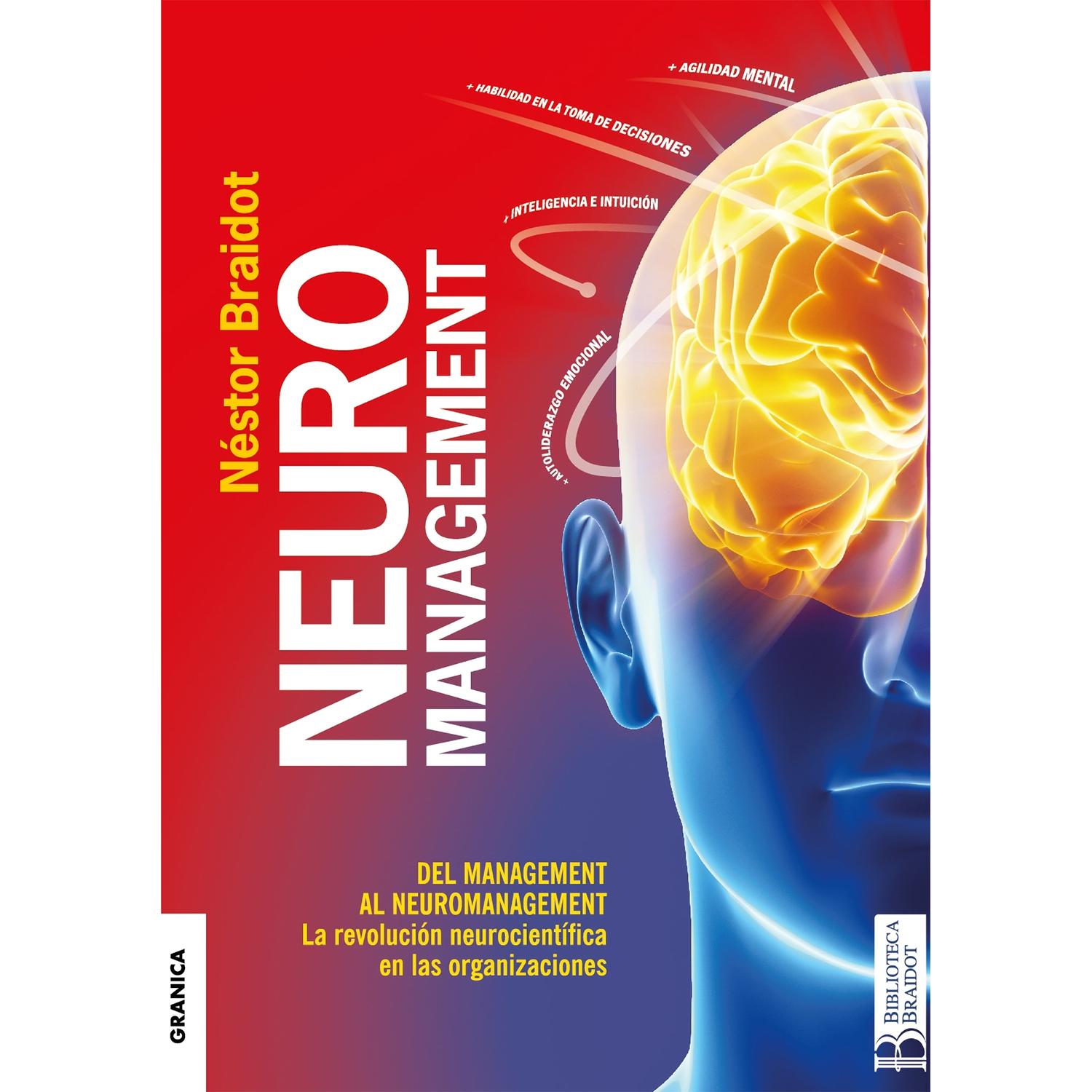 Neuromanagement. Néstor Braidot Granica Libro x 1 NEUROMANAGEMENTCuando las fórmulas y recetas no funcionan, cuando no encontramos soluciones en las metodologías aprendidas, surge el Neuromanagement como el verdadero desafío para crear y conducir o