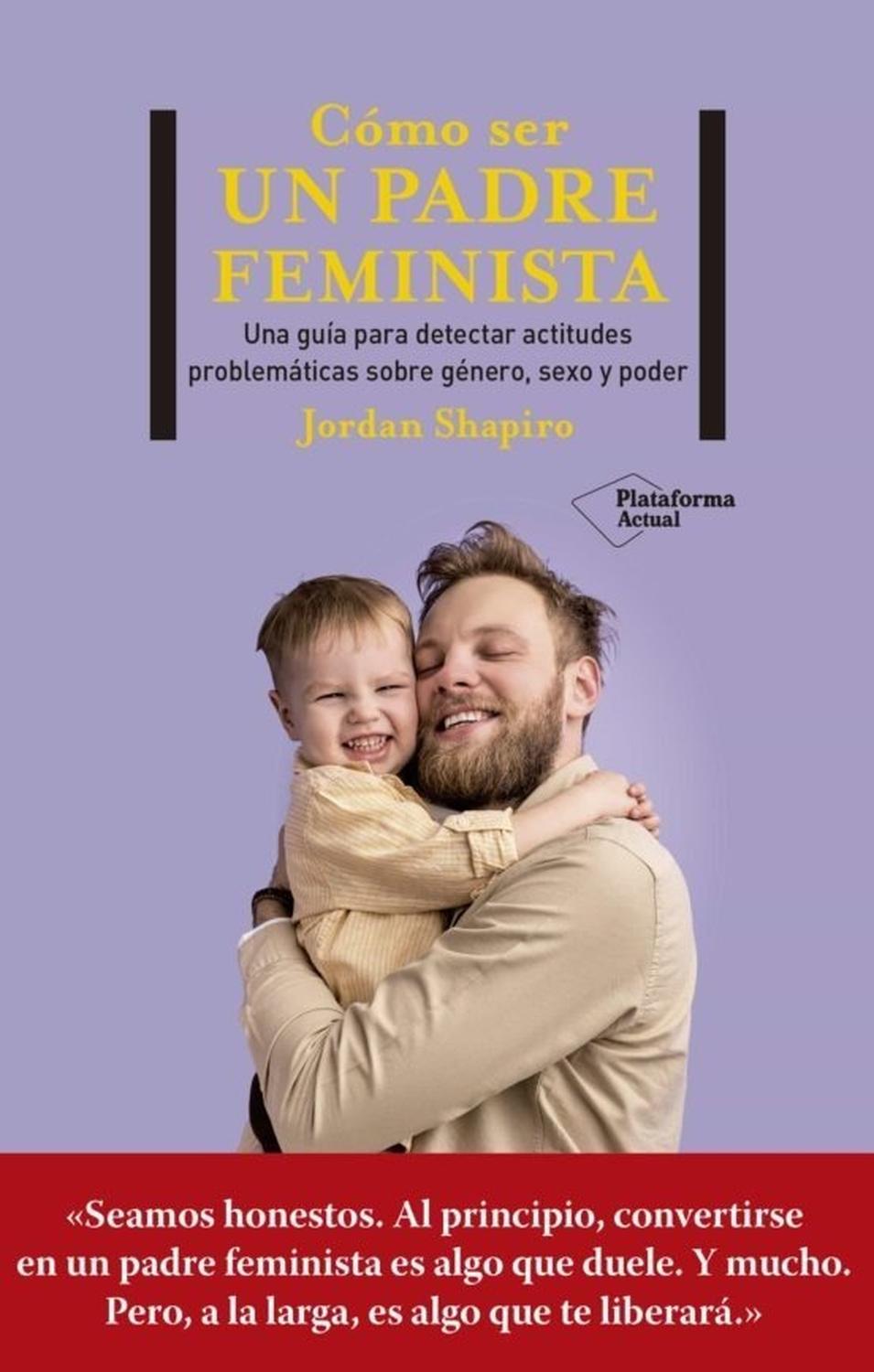 Cómo Ser Un Padre Feminista Plataforma Libro x 1 COMO SER UN PADRE FEMINISTA (22)Hay cientos de libros sobre la crianza de hijos, y con razón convertirse en padre es algo intimidante y difícil, que te cambia la vida. Pero cuando se trata de libros