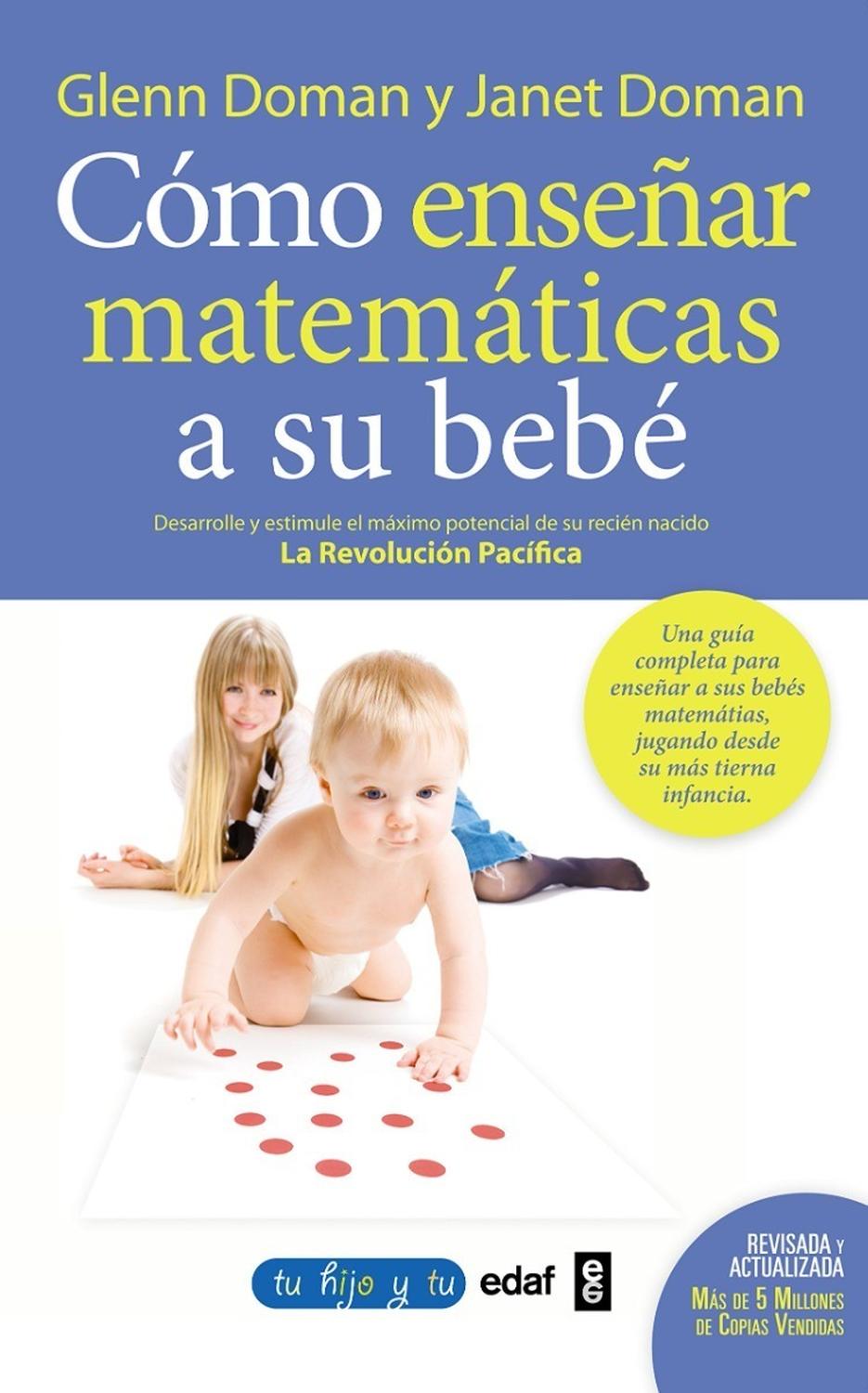 Cómo Enseñar Matemáticas A Su Bebé Edaf Libro x 1 COMO ENSEÑAR MATEMATICAS A SU BEBECómo enseñar matemáticas a su bebé muestra lo fácil y enriquecedor que puede resultar enseñar a los niños pequeños matemáticas por medio del desarrollo del pensamient