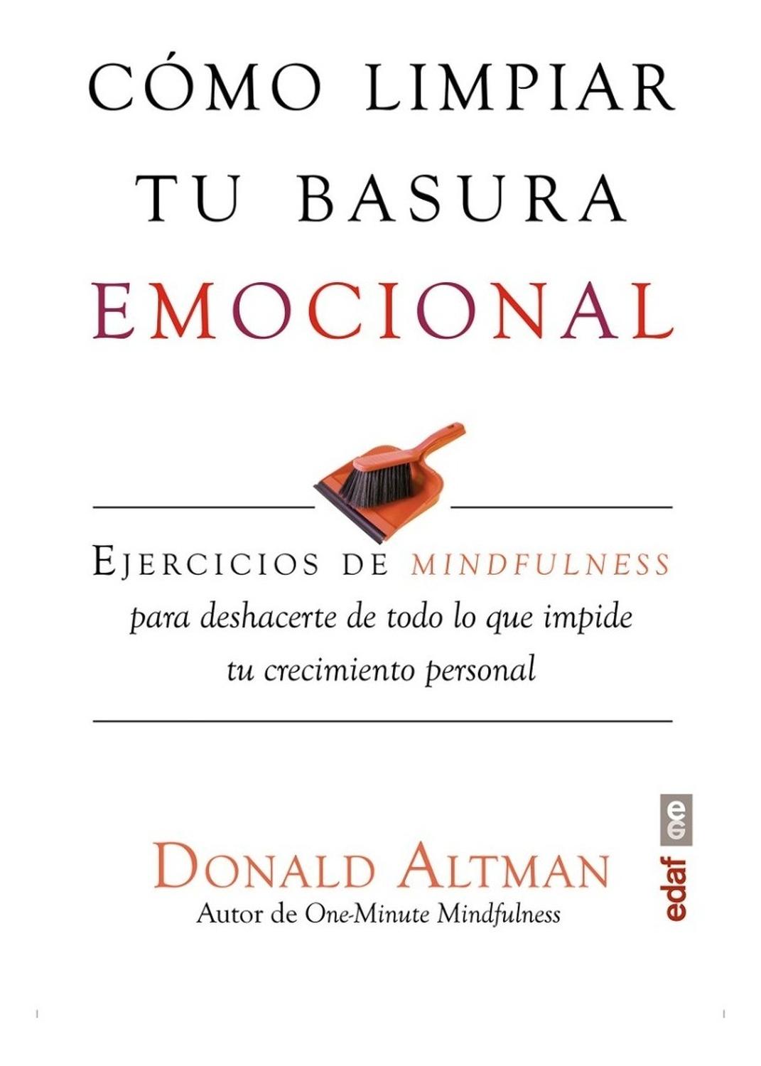 Como Limpiar Tu Basura Emocional Edaf Libro x 1 COMO LIMPIAR TU BASURA EMOCIONALżLa basura emocional está impidiéndote alcanzar el éxito en tu vida personal y profesional? Probablemente habrás oído hablarde los benefi ciosos efectos psicológicos de
