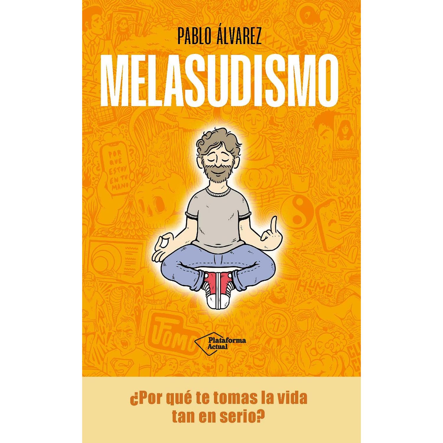 Melasudismo. Pablo Álvarez Plataforma Libro x 1 MELASUDISMO. POR QUE TE TOMAS LA VIDA...? (24)A menudo vamos por ahí como pollos sin cabeza, persiguiendo una idea de Ğéxitoğ que nos han vendido desde pequeños: el dinero, el ascenso, el cochazo, el