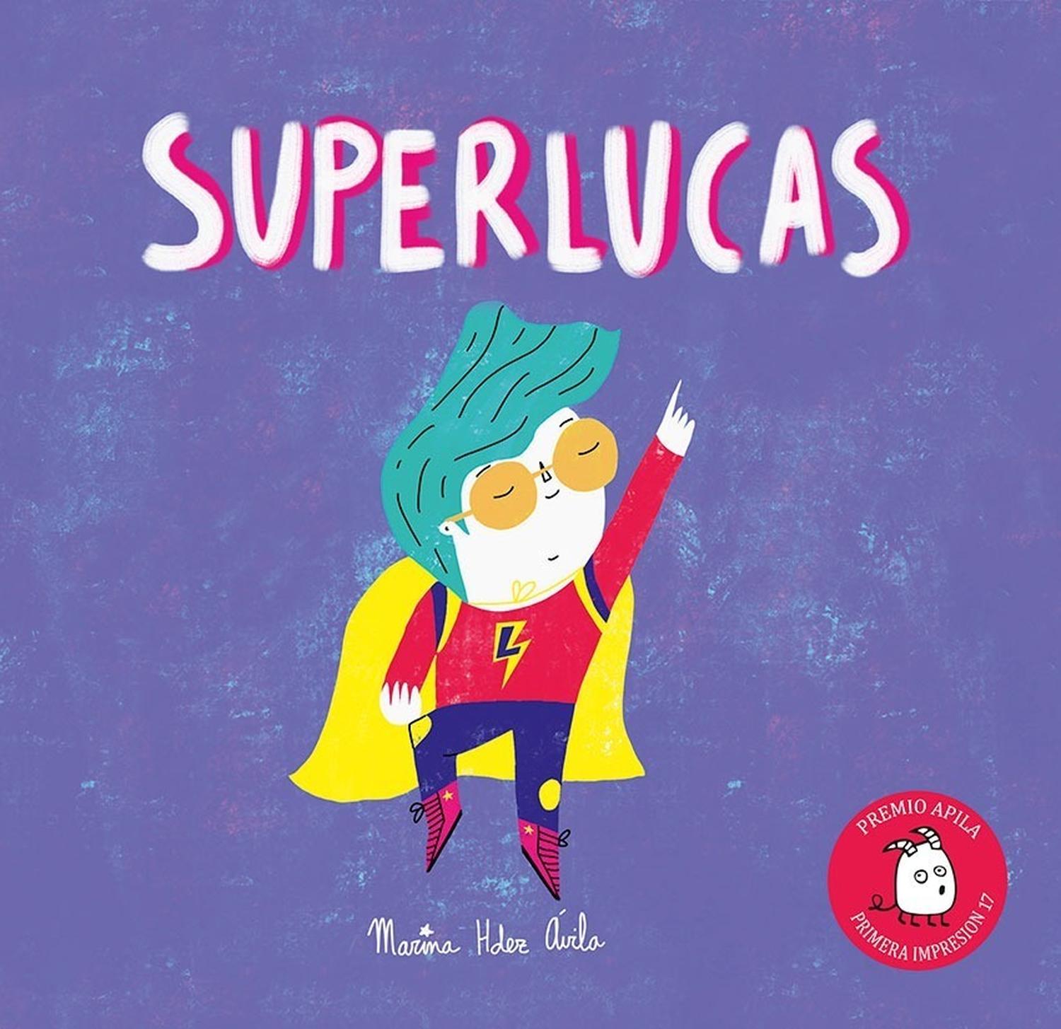 Superlucas (t.d) Apila Ediciones Libro x 1 SUPERLUCASMARINA HERNANDEZ AVILAResumenLa mamá y el papá de Lucas son superhéroes. żLos tuyos también lo son?Lee atentamente este libro y sabrás cómo convertirte en un auténtico superhéroe. Superlucas