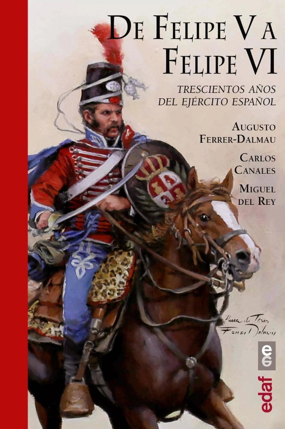 De Felipe V A Felipe Vi (t.d) Edaf Libro x 1 DE FELIPE V A FELIPE VI (T.D)Desde los campos de batalla de la Guerra de Sucesión a las operaciones de pacificación de Mali, el ejército español harecorrido un largo y tortuoso camino. Ese trayecto, d