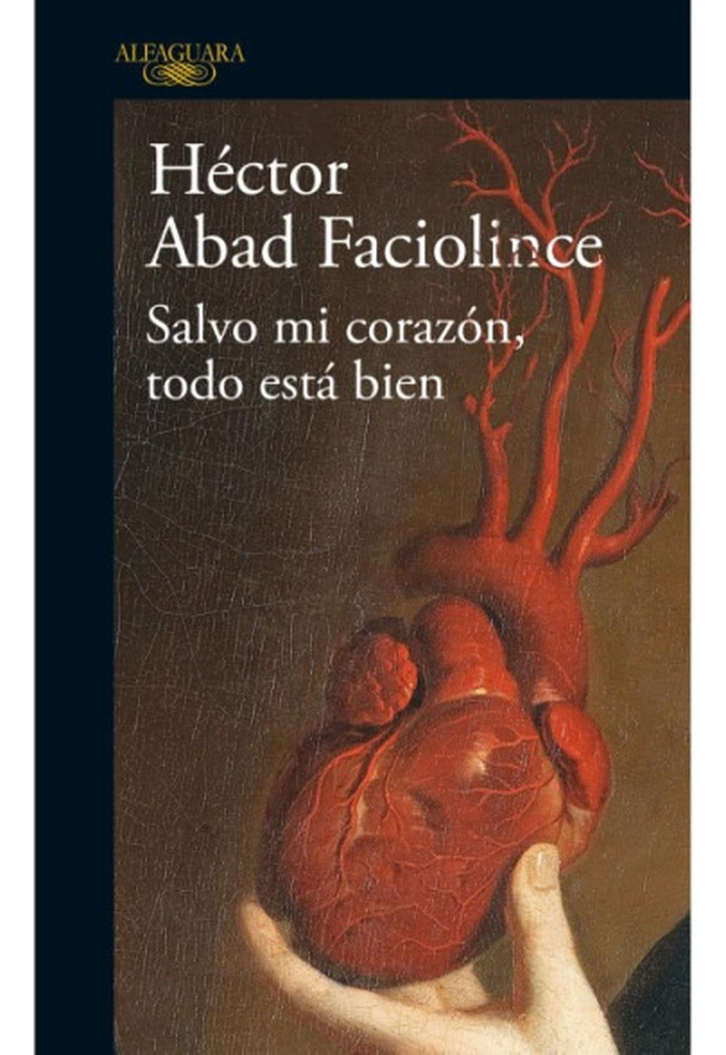 Salvo Mi Corazon, Todo Esta Bien. Héctor Abad Faciolince Alfaguara Libro x 1