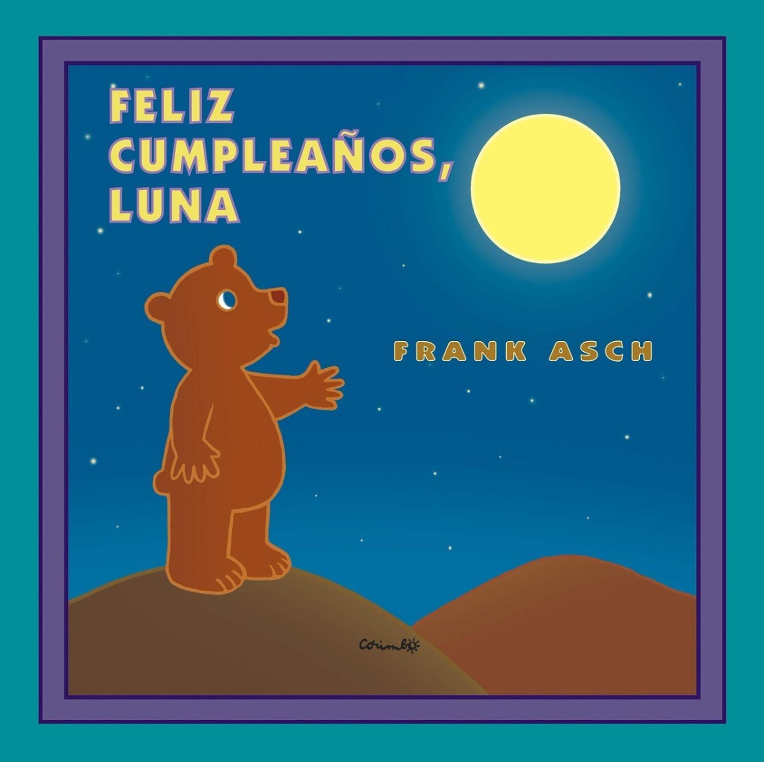 Feliz Cumpleaños, Luna (t.d) Editorial Corimbo x 1 Feliz cumpleaños, lunaAutorFrank AschColecciónÁlbumes ilustrados,ISBN 9788484704119Cartoné32 páginas Formato 2360 x 230Una noche, Oso miró al cielo y pensó:żNo sería buena idea hacerle un regalo de c